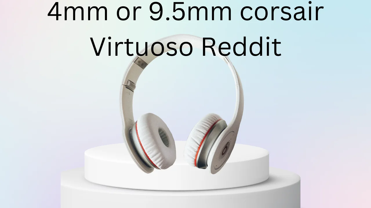 4mm or 9.5mm corsair Virtuoso Reddit