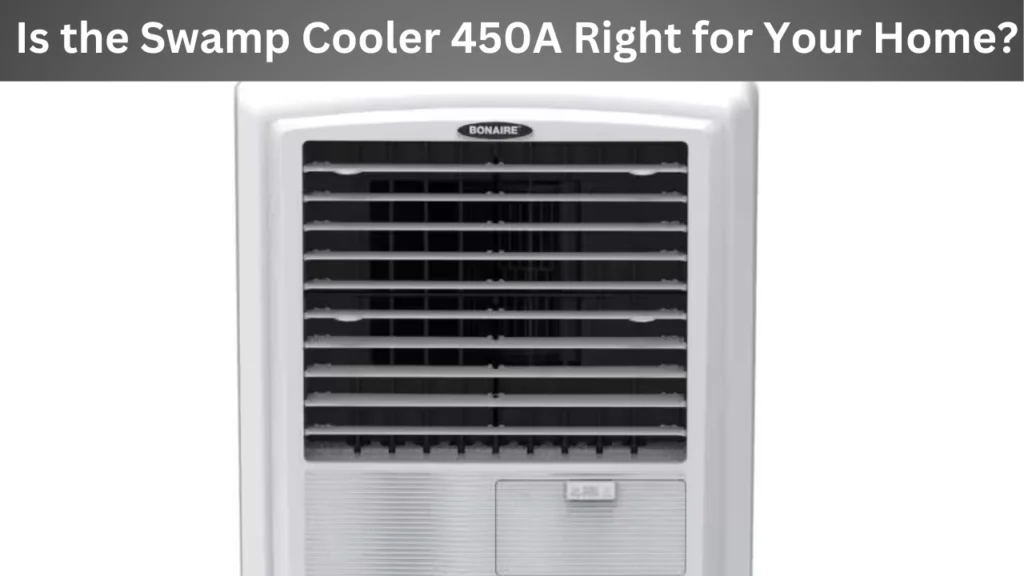 Is the Swamp Cooler 450A Right for Your Home?