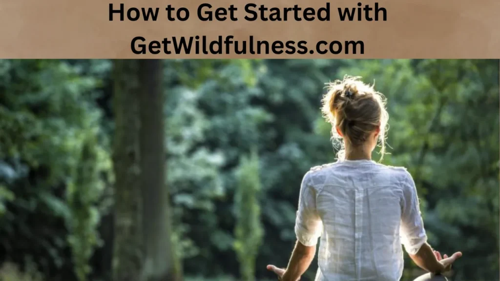 How to Get Started with GetWildfulness.com