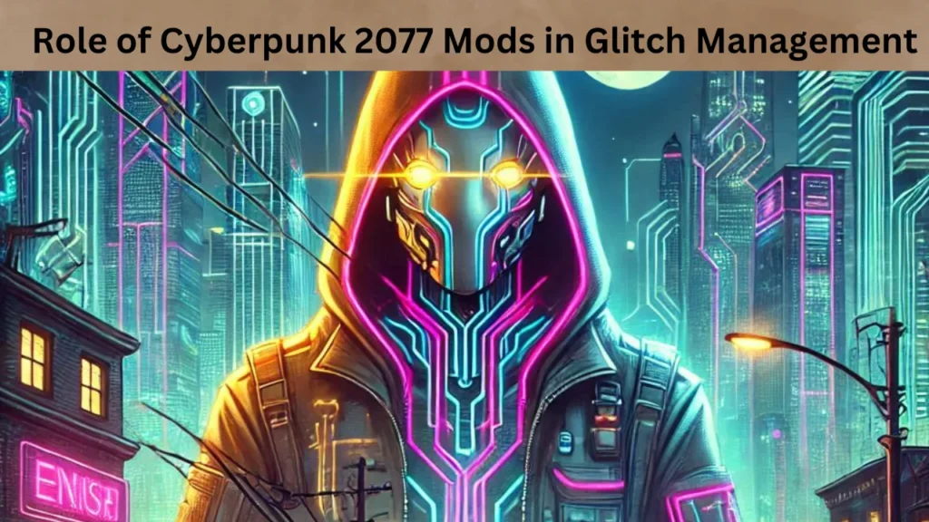 Role of Cyberpunk 2077 Mods in Glitch Management